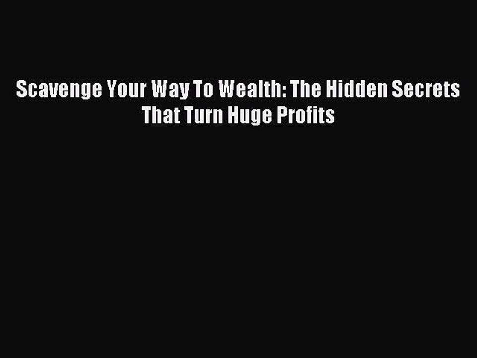 [PDF] Scavenge Your Way To Wealth: The Hidden Secrets That Turn Huge Profits Download Full