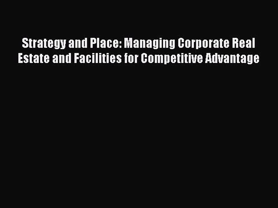 [PDF] Strategy and Place: Managing Corporate Real Estate and Facilities for Competitive Advantage