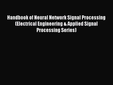 Read Handbook of Neural Network Signal Processing (Electrical Engineering & Applied Signal