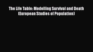 Read Book The Life Table: Modelling Survival and Death (European Studies of Population) Ebook