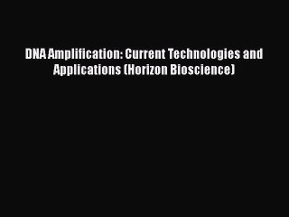 Download DNA Amplification: Current Technologies and Applications (Horizon Bioscience) PDF