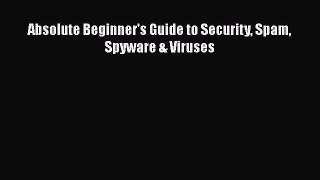 Download Absolute Beginner's Guide to Security Spam Spyware & Viruses  EBook