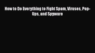 PDF How to Do Everything to Fight Spam Viruses Pop-Ups and Spyware  EBook