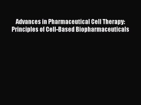 Read Advances in Pharmaceutical Cell Therapy: Principles of Cell-Based Biopharmaceuticals Ebook