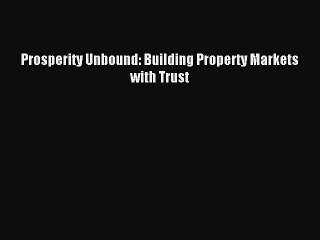 [PDF] Prosperity Unbound: Building Property Markets with Trust Read Full Ebook