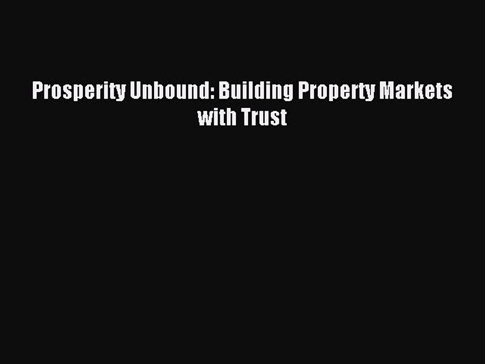 [PDF] Prosperity Unbound: Building Property Markets with Trust Read Full Ebook