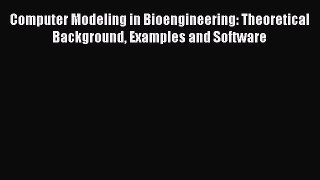 Read Computer Modeling in Bioengineering: Theoretical Background Examples and Software Ebook