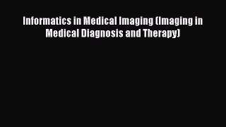 Read Informatics in Medical Imaging (Imaging in Medical Diagnosis and Therapy) Ebook Free