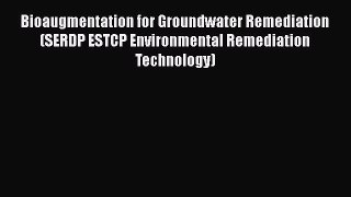 Read Bioaugmentation for Groundwater Remediation (SERDP ESTCP Environmental Remediation Technology)