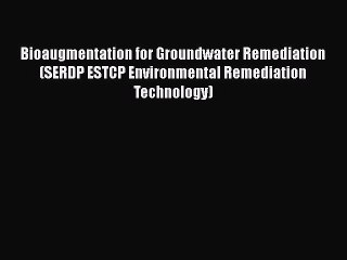 Read Bioaugmentation for Groundwater Remediation (SERDP ESTCP Environmental Remediation Technology)