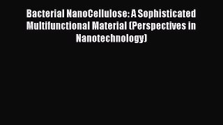 Read Bacterial NanoCellulose: A Sophisticated Multifunctional Material (Perspectives in Nanotechnology)
