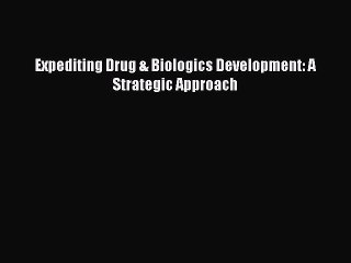 Download Expediting Drug & Biologics Development: A Strategic Approach Ebook Online