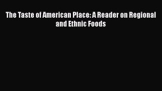 Read Books The Taste of American Place: A Reader on Regional and Ethnic Foods E-Book Free
