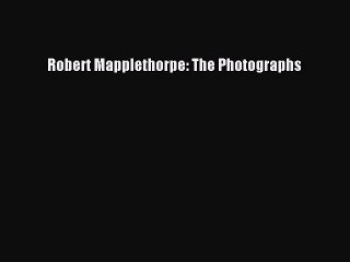 [PDF] Robert Mapplethorpe: The Photographs  Full EBook