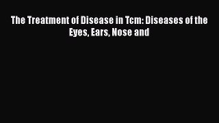 Read Book The Treatment of Disease in Tcm: Diseases of the Eyes Ears Nose and E-Book Free
