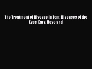 Tải video: Read Book The Treatment of Disease in Tcm: Diseases of the Eyes Ears Nose and E-Book Free