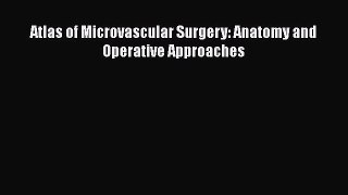 Read Book Atlas of Microvascular Surgery: Anatomy and Operative Approaches E-Book Free