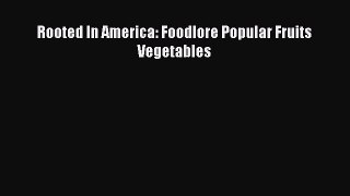 Read Books Rooted In America: Foodlore Popular Fruits Vegetables ebook textbooks