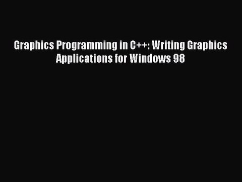 [PDF] Graphics Programming in C++: Writing Graphics Applications for Windows 98 [Read] Online