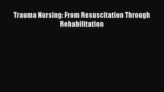 Read Book Trauma Nursing: From Resuscitation Through Rehabilitation E-Book Free