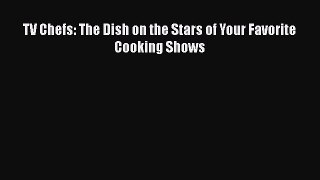 Read Books TV Chefs: The Dish on the Stars of Your Favorite Cooking Shows ebook textbooks