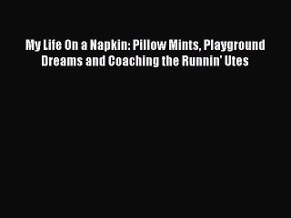 Read My Life On a Napkin: Pillow Mints Playground Dreams and Coaching the Runnin' Utes PDF