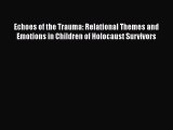 Download Book Echoes of the Trauma: Relational Themes and Emotions in Children of Holocaust