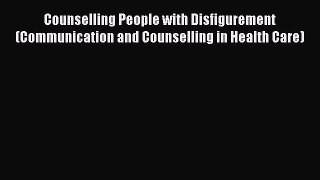 Read Book Counselling People with Disfigurement (Communication and Counselling in Health Care)