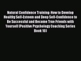 Download Natural Confidence Training: How to Develop Healthy Self-Esteem and Deep Self-Confidence