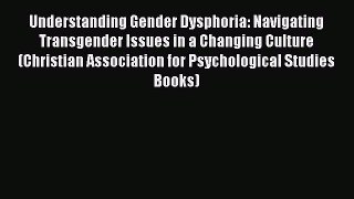 Download Understanding Gender Dysphoria: Navigating Transgender Issues in a Changing Culture