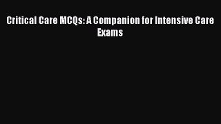 Read Book Critical Care MCQs: A Companion for Intensive Care Exams ebook textbooks