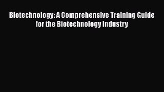 Read Book Biotechnology: A Comprehensive Training Guide for the Biotechnology Industry ebook