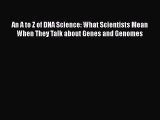 Read Book An A to Z of DNA Science: What Scientists Mean When They Talk about Genes and Genomes
