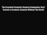 Read Book The Essential Cosmetic Surgery Companion: Don't Consult a Cosmetic Surgeon Without
