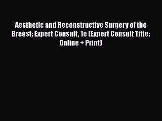 Read Book Aesthetic and Reconstructive Surgery of the Breast: Expert Consult 1e (Expert Consult