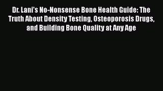 Read Dr. Lani's No-Nonsense Bone Health Guide: The Truth About Density Testing Osteoporosis