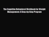 Read The Cognitive Behavioral Workbook for Weight Management: A Step-by-Step Program Ebook