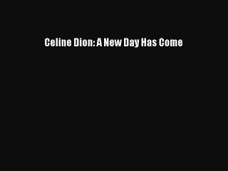 Read Celine Dion: A New Day Has Come PDF Online