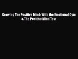 Read Growing The Positive Mind: With the Emotional Gym & The Positive Mind Test PDF Online