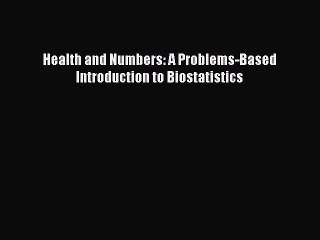 Read Health and Numbers: A Problems-Based Introduction to Biostatistics Ebook Free