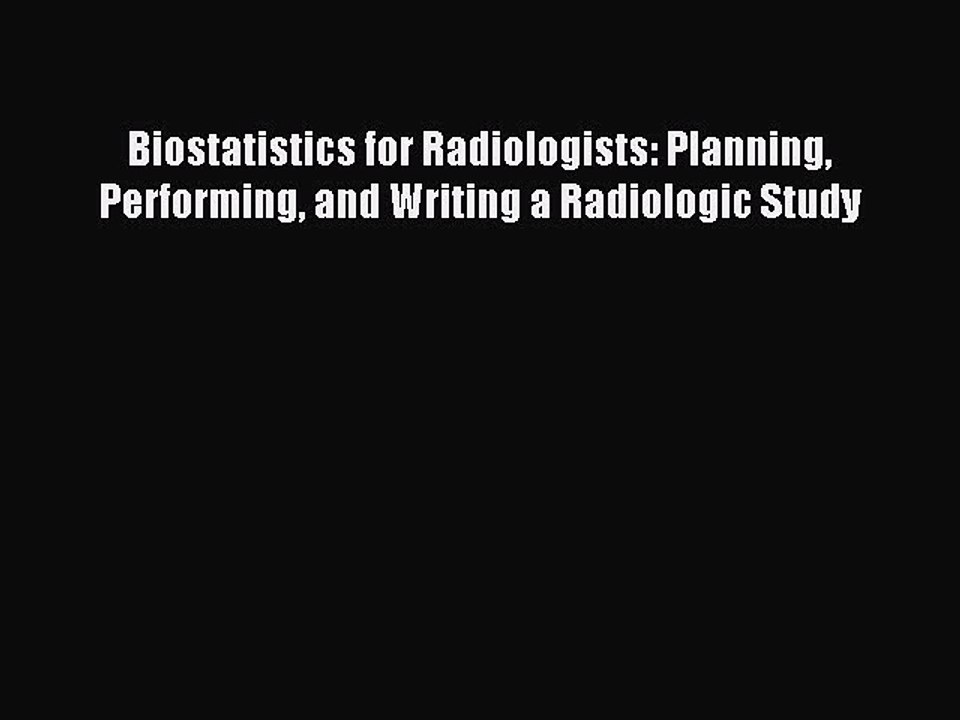 Read Biostatistics for Radiologists: Planning Performing and Writing a Radiologic Study Ebook