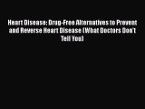 Read Heart Disease: Drug-Free Alternatives to Prevent and Reverse Heart Disease (What Doctors