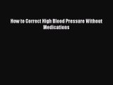 Read How to Correct High Blood Pressure Without Medications Ebook Free