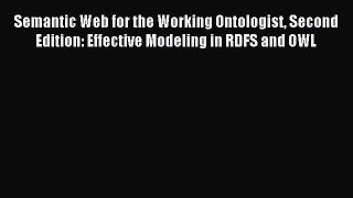 Read Semantic Web for the Working Ontologist Second Edition: Effective Modeling in RDFS and