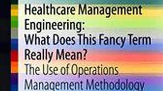 Healthcare Management Engineering What Does This Fancy Term Really Mean Alexander Kolker Ebook EPUB PDF