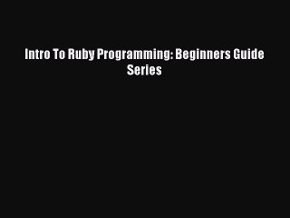 Read Intro To Ruby Programming: Beginners Guide Series Ebook Free