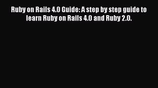 Read Ruby on Rails 4.0 Guide: A step by step guide to learn Ruby on Rails 4.0 and Ruby 2.0.