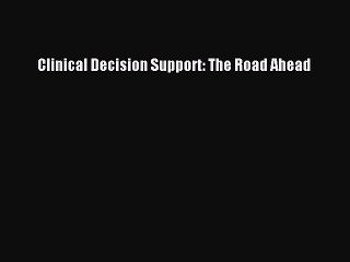 Read Clinical Decision Support: The Road Ahead Ebook Free