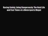 Read Racing Safely Living Dangerously: The Hard Life and Fast Times of a Motorsports Mogul