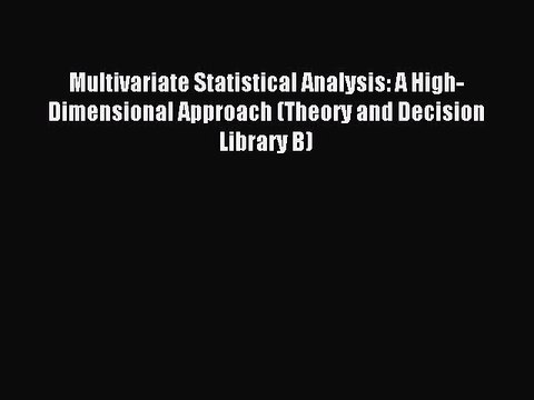 Read Multivariate Statistical Analysis: A High-Dimensional Approach (Theory and Decision Library